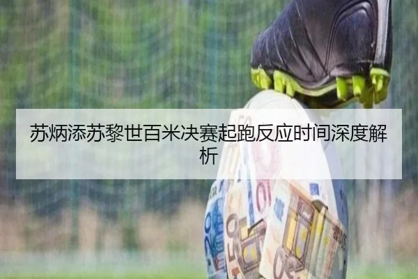 苏炳添苏黎世百米决赛起跑反应时间深度解析